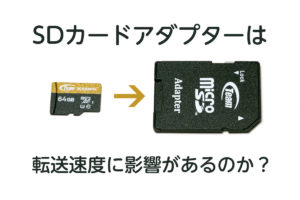 microSDをSDに、SDをCFカードに。フラッシュメモリの変換アダプターについて。転送速度に影響は？