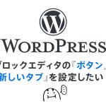WordPress ブロックエディタの『ボタン』を新しいタブで開く(target="_blank")を付けるには……