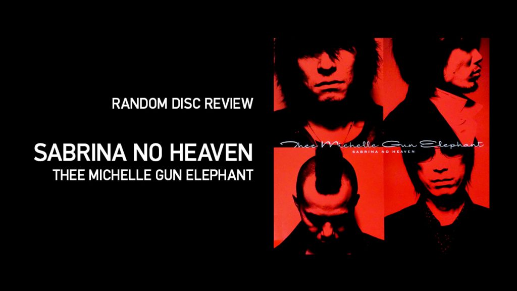 『SABRINA NO HEAVEN (Thee Michelle Gun Elephant)』 ランダム ディスクレビュー
