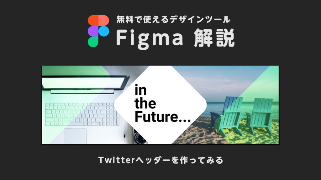 無料で使えるデザインツール『Figma』で非デザイナーがTwitterヘッダーを作ってみる
