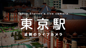 東京駅近隣のライブカメラ一覧 街や施設の様子をオンライン＆リアルタイムで眺めよう