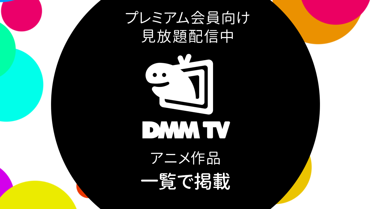 DMM TVで配信中 プレミアム会員向け見放題アニメ 全4,482件一覧（2023