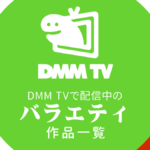 DMM TVで配信中の『バラエティ』作品一覧 リンク付きまとめ