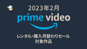 Amazonプライム・ビデオ 2023年2月『月替わりセール レンタル100円/購入500円』対象作品一覧