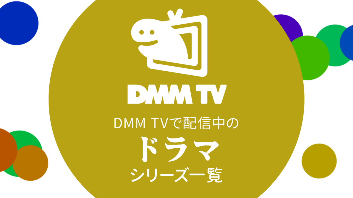 DMM TVで配信中の『ドラマ シリーズ』作品一覧 リンク付き番組表（2023年5月2日更新）
