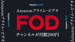 Amazonプライムビデオ『FOD チャンネル』一ヶ月間200円で利用できるキャンペーン 4/10まで