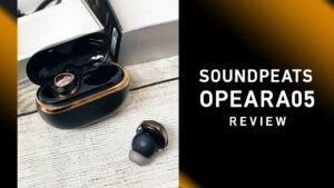 SOUNDPEATS『Opera05』レビュー 音の再現を最優先させたワイヤレスイヤホン 今まで聴こえてなかった音に気付く！？【製品提供記事】