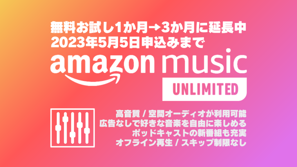 Amazon Music UNLIMITED無料体験期間『1か月』⇒『3か月』に延長中！ 2023年5月5日の申し込みまで