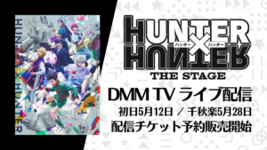 DMM TVにて『HUNTER×HUNTER THE STAGE』 2023年5月12日、28日 独占ライブ配信決定！ 各公演3,800円(税込) 見逃し配信も有