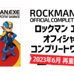 『ロックマンエグゼ オフィシャルコンプリートワークス』 2023年6月 待望の再重版が決定