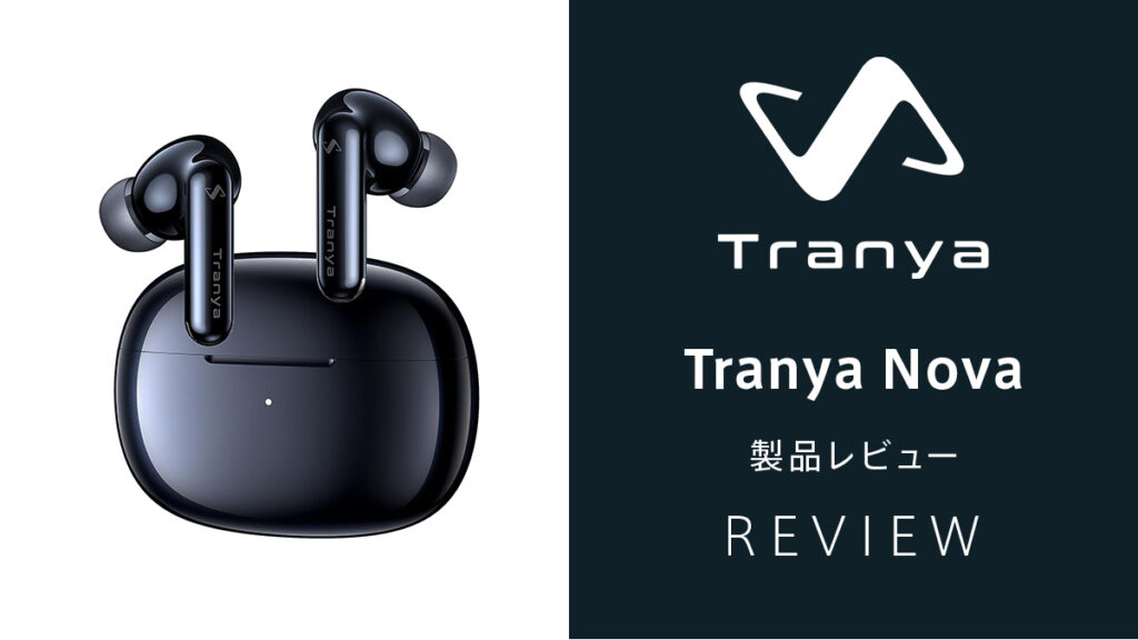 『Tranya Nova』ワイヤレスイヤホン レビュー ノイズキャンセル+低音重視 操作がやや独特【製品提供記事】