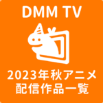 DMM TV『2023年秋アニメ』56作配信ラインナップ一覧＆配信開始日を紹介！ 試聴ページリンク付き
