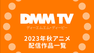 DMM TV『2023年秋アニメ』は62作品配信（見放題59作品+レンタル3作品） 配信開始日時一覧表 試聴ページリンク付き 記事サムネイル