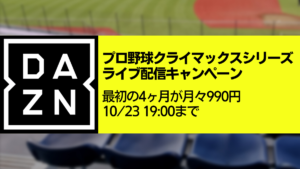 DAZN 年間プランの最初の4ヶ月が990円/月で利用できる『プロ野球CSライブ配信キャンペーン』 10月23日申し込みまで