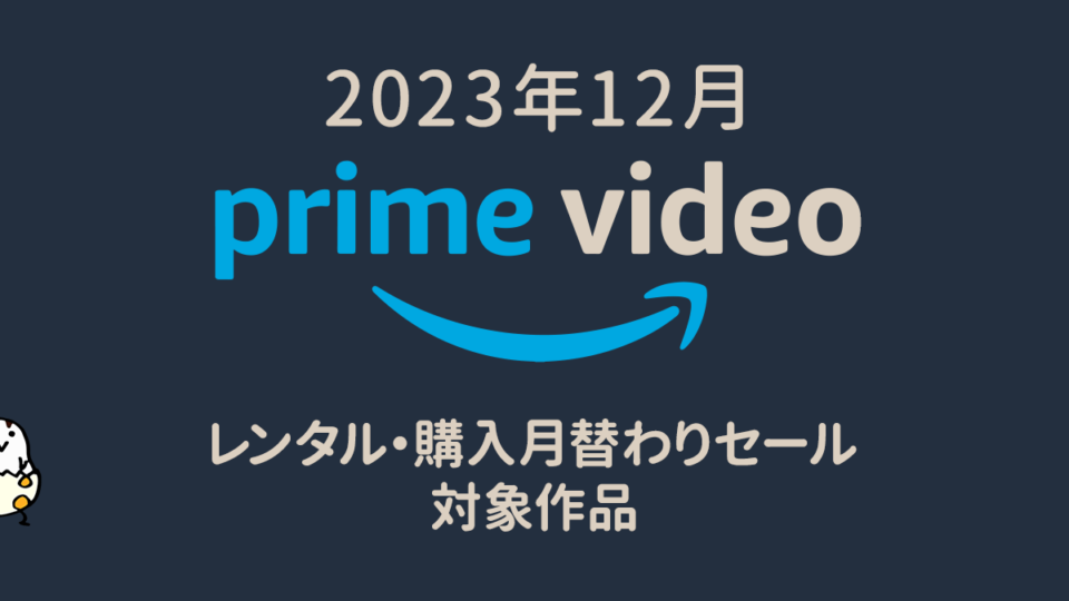 Amazonプライム・ビデオ 2023年12月マンスリーセール作品一覧 レンタル100円、購入500円より