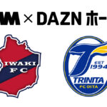 『DMM TV×DAZNホーダイ サポーター向けパック』 12/1より『いわきFC』、12/4より『大分トリニータ』版が追加 利用料金の一部がチーム強化支援金に
