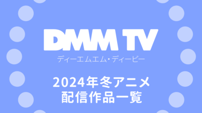 DMM TV 2024年1月スタート冬アニメ54作品 配信予定表 配信日時＆試聴ページリンク付 記事サムネイル