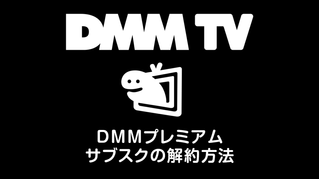 DMM TVの解約方法（月額550円のDMMプレミアムの解除） 手順を解説
