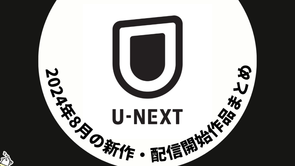 U-NEXT 2024年8月の配信作品情報まとめ 映画、ドラマ、アニメに加え U-NEXTサッカーパックも8/9よりスタート #UNEXT