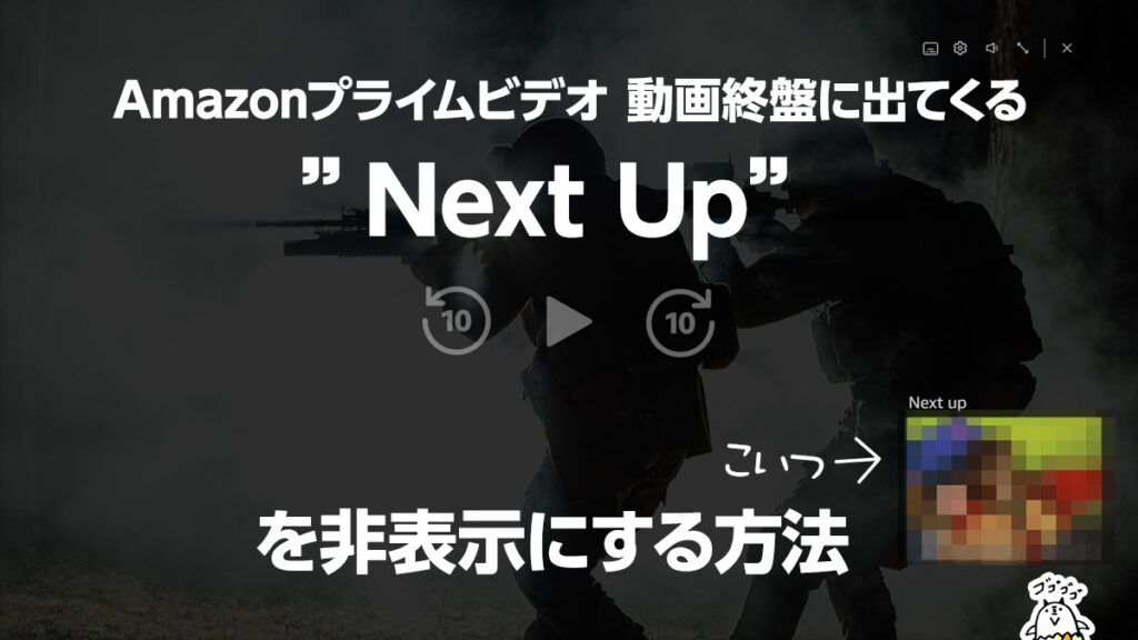 Amazonプライムビデオの『Next Up』を非表示にする方法 動画終盤に出てくる邪魔なアレを消したい！