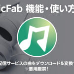 『MusicFab』解説 音楽配信サービス楽曲を変換・ダウンロードできる。悪用厳禁！ 【製品提供記事】