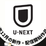 U-NEXT 2024年12月配信作品一覧 年末のライブ配信ラッシュ！