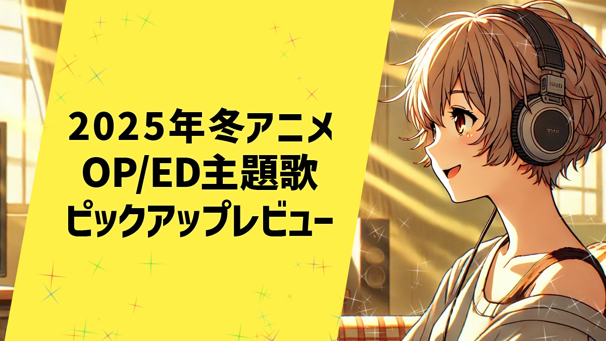 2025年冬アニメ 主題歌ピックアップレビュー