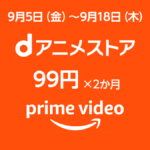 Amazonプライムビデオ『dアニメストア』追加サブスクチャンネル 最初の2か月99円/月キャンペーン 9月5日～18日開催