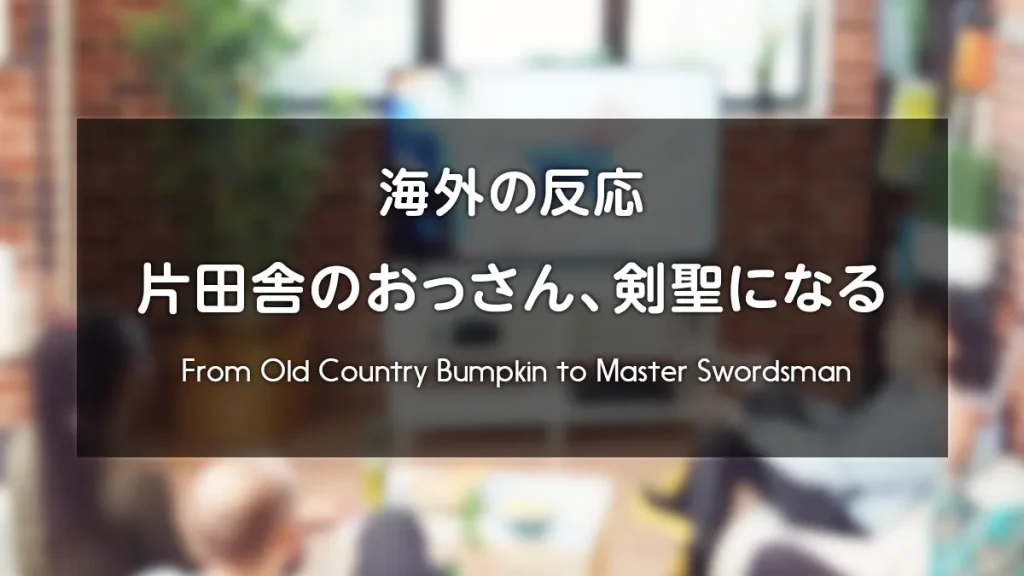 アニメ『片田舎のおっさん、剣聖になる（シーズン1)』海外の反応