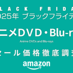 【ブラックフライデー2025】アニメDVD・Blu-rayセール品リスト 過去1年の価格と比較・調査