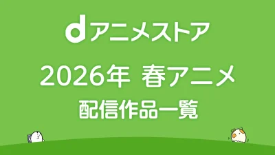 dアニメストア 2026年春アニメ 配信作品一覧 4月スタートの新作・続編まとめ 記事サムネイル