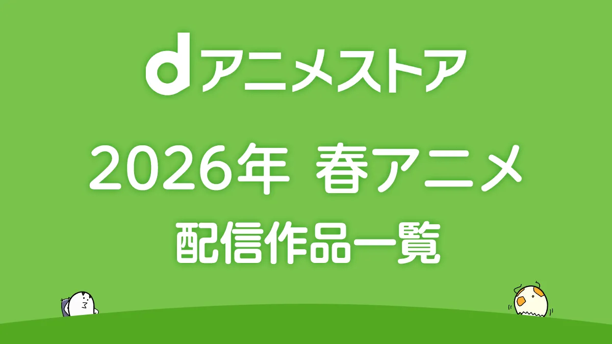 dアニメストア 2026年春アニメ 配信作品一覧 4月スタートの新作・続編まとめ