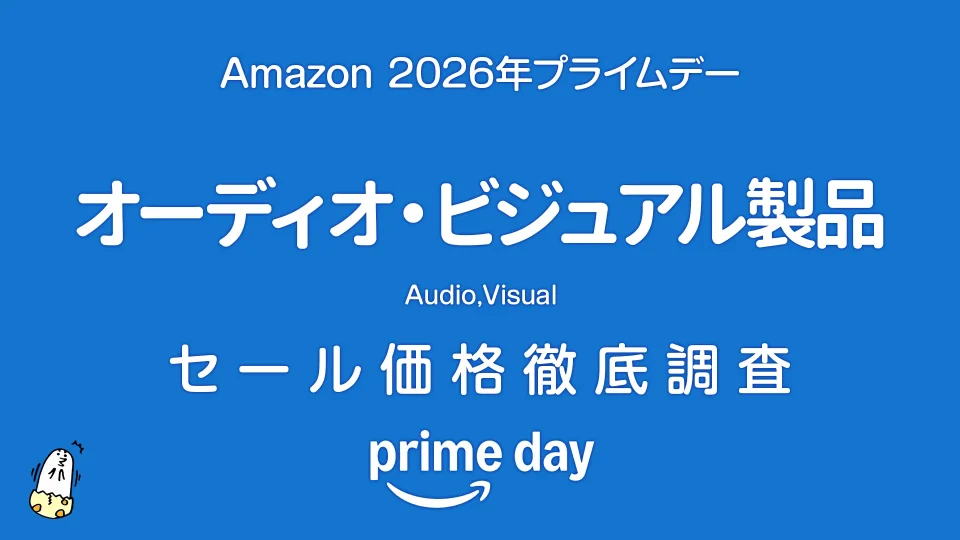 【プライムデー2026】オーディオ・ビジュアル製品セール品リスト 過去1年の価格と比較・調査