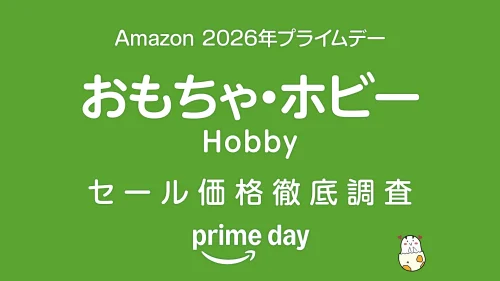 【プライムデー2026】 おもちゃ・ホビーセール品リスト 過去1年の価格と比較・調査