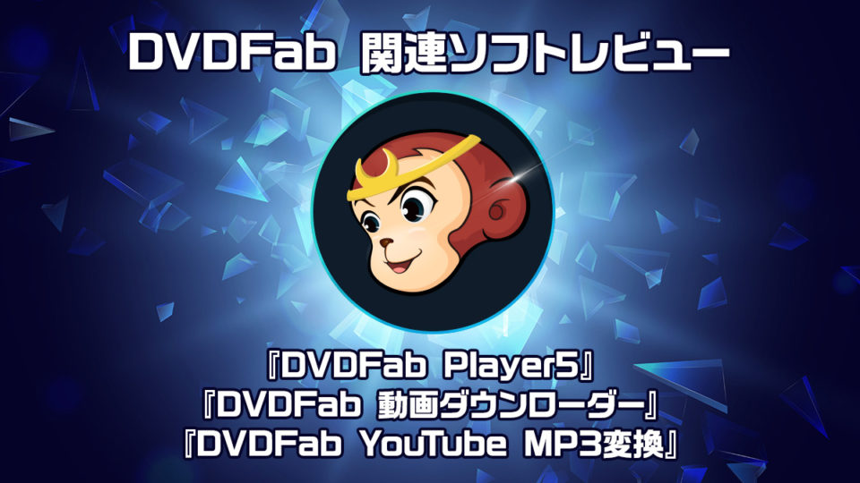 DVDFab関連ソフト3種レビュー 『DVDFab Player5』『動画ダウンローダー』『YouTube MP3変換』